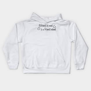A friend in need is a friend indeed, with a black accent Kids Hoodie